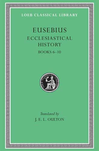 Ecclesiastical History, Volume II: Books 6-10 (Loeb Classical Library 265)