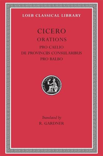 Pro Caelio. De Provinciis Consularibus. Pro Balbo (Loeb Classical Library 447)