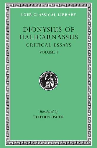 Critical Essays, Volume I: Ancient Orators. Lysias. Isocrates. Isaeus. Demosthenes. Thucydides (Loeb Classical Library 465)