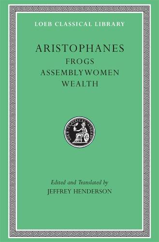Frogs: WITH Assemblywoman AND Wealth (Loeb Classical Library)