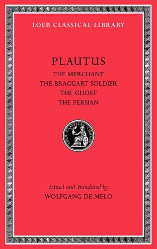 The Merchant, The Braggart Soldier, The Ghost, The Persian: 3 (Loeb Classical Library)