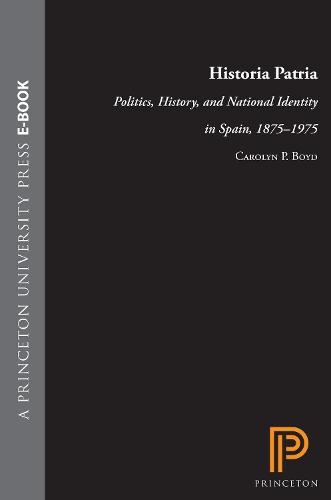 Historia Patria: Politics, History, and National Identity in Spain, 1875-1975