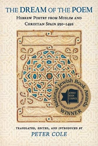 The Dream of the Poem: Hebrew Poetry from Muslim and Christian Spain, 950-1492: Hebrew Poetry from Muslim and Christian Spain, 950-1492: 58 (Lockert Library of Poetry in Translation)