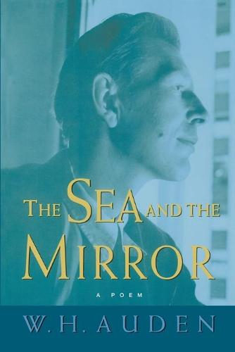 The Sea and the Mirror: A Commentary on Shakespeare's "The Tempest" (W. H. Auden: Critical Editions)