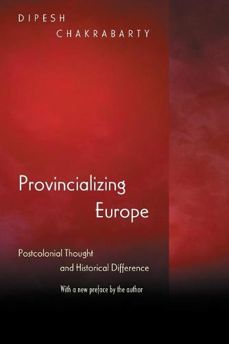 Provincializing Europe: Postcolonial Thought and Historical Difference (New Edition) (Princeton Studies in Culture, Power, History)