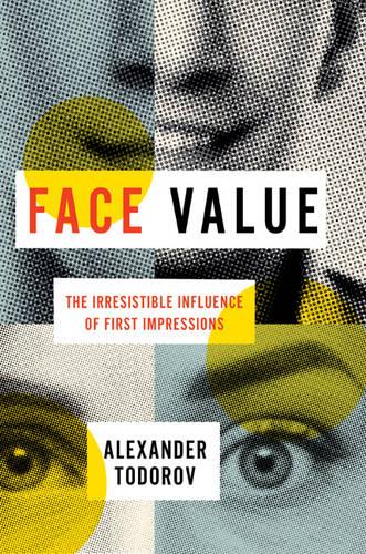 Face Value: The Irresistible Influence of First Impressions