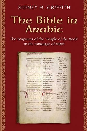 The Bible in Arabic: The Scriptures of the 'People of the Book' in the Language of Islam (Jews, Christians, and Muslims from the Ancient to the Modern World)