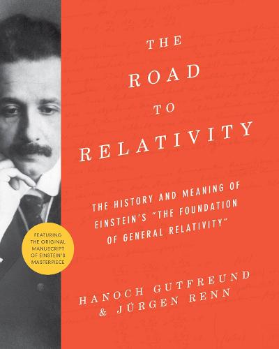 The Road to Relativity: The History and Meaning of Einstein's &#34;the Foundation of General Relativity&#34; Featuring the Original Manuscript of Einstein's Masterpiece
