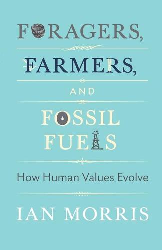 Foragers, Farmers, and Fossil Fuels: How Human Values Evolve: 41 (The University Center for Human Values Series, 41)