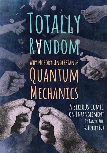 Totally Random: Why Nobody Understands Quantum Mechanics (A Serious Comic on Entanglement)