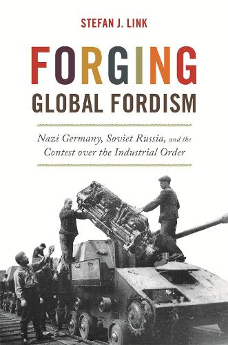 Forging Global Fordism: Nazi Germany, Soviet Russia, and the Contest Over the Industrial Order (America in the World)
