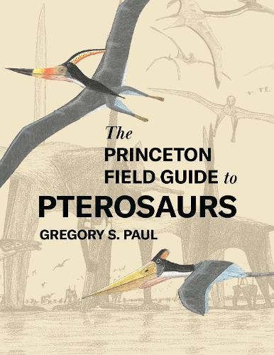 The Princeton Field Guide to Pterosaurs: 122 (Princeton Field Guides, 155)