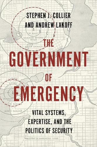 The Government of Emergency: Vital Systems, Expertise, and the Politics of Security: 25 (Princeton Studies in Culture and Technology, 25)