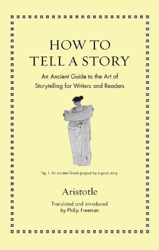 How to Tell a Story: An Ancient Guide to the Art of Storytelling for Writers and Readers (Ancient Wisdom for Modern Readers)