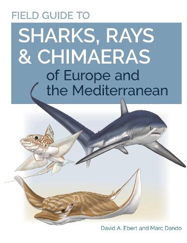 Field Guide to Sharks, Rays & Chimaeras of Europe and the Mediterranean (Wild Nature Press)