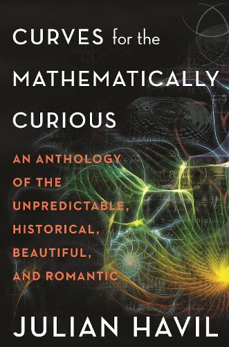 Curves for the Mathematically Curious: An Anthology of the Unpredictable, Historical, Beautiful, and Romantic