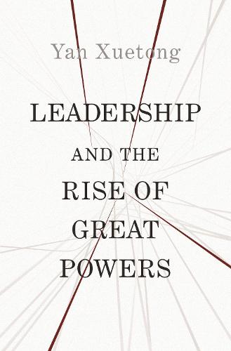 Leadership and the Rise of Great Powers (The Princeton-China Series)