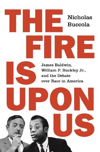 The Fire Is upon Us: James Baldwin, William F. Buckley Jr., and the Debate Over Race in America