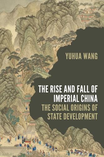 The Rise and Fall of Imperial China: The Social Origins of State Development: 13 (Princeton Studies in Contemporary China, 13)