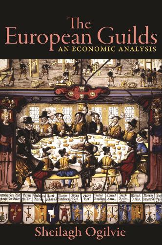 The European Guilds: An Economic Analysis: 90 (The Princeton Economic History of the Western World, 90)