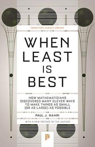 When Least Is Best: How Mathematicians Discovered Many Clever Ways to Make Things as Small (or as Large) as Possible: 118 (Princeton Science Library, 114)