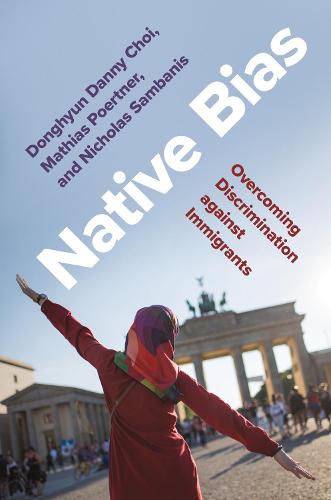 Native Bias: Overcoming Discrimination against Immigrants: 33 (Princeton Studies in Political Behavior, 33)