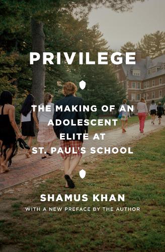 Privilege: The Making of an Adolescent Elite at St. Paul's School (Princeton Studies in Cultural Sociology, 15) (The William G. Bowen Series, 121)