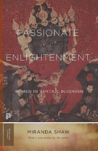 Passionate Enlightenment: Women in Tantric Buddhism: 123 (Princeton Classics, 124)