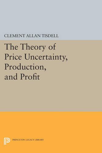 The Theory of Price Uncertainty, Production, and Profit (Princeton Legacy Library)