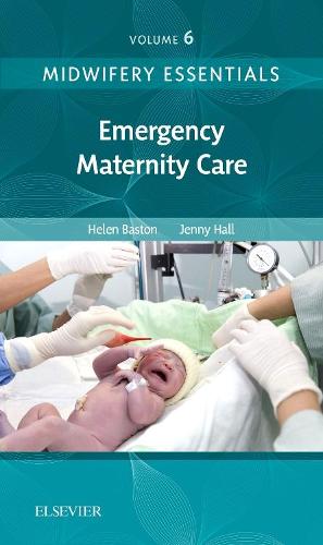 Midwifery Essentials: Emergency Maternity Care: Volume 6, 1e