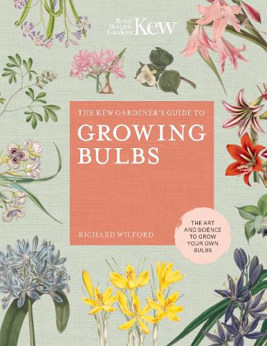 The Kew Gardener's Guide to Growing Bulbs: The art and science to grow your own bulbs (Kew Experts)