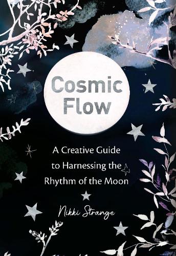 Cosmic Flow: A creative guide to harnessing the rhythm of the moon