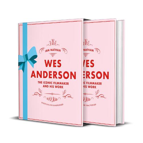 Wes Anderson: The Iconic Filmmaker and his Work - Unofficial and Unauthorised