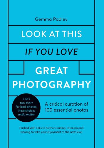 Look At This If You Love Great Photography: A critical curation off 100 essential photos • Packed with links to further reading, listening and viewing to take your enjoyment to the next level