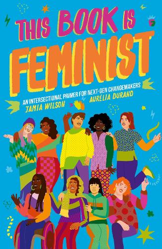 This Book Is Feminist: An Intersectional Primer for Next-Gen Changemakers (3) (Empower the Future)