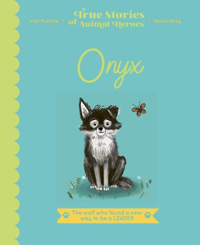 True Stories of Animal Heroes: Onyx: The Wolf Who Found a New Way to be a Leader