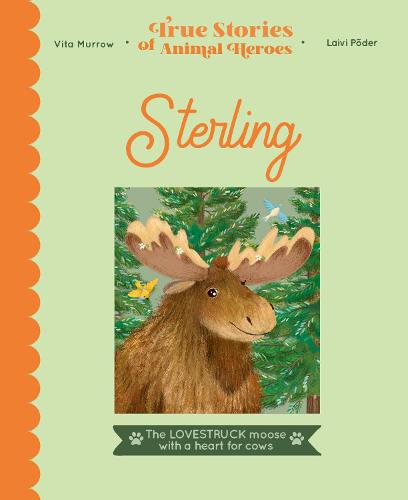 True Stories of Animal Heroes: Sterling: The lovestruck moose with a heart for cows