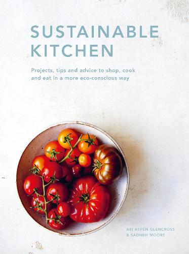 Sustainable Kitchen: Projects, tips and advice to shop, cook and eat in a more eco-conscious way (4) (Sustainable Living Series)