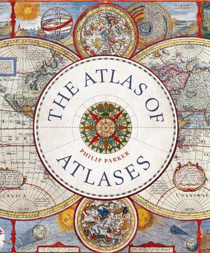 The Atlas of Atlases: Exploring the most important atlases in history and the cartographers who made them (Liber Historica)