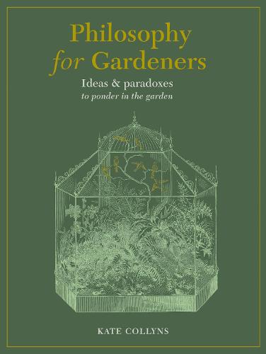 Philosophy for Gardeners: Ideas and paradoxes to ponder in the garden