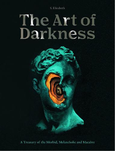 The Art of Darkness: A Treasury of the Morbid, Melancholic and Macabre (2) (Art in the Margins)