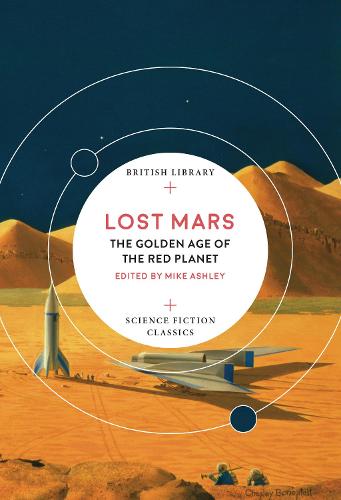 Lost Mars: The Golden Age of the Red Planet (British Library Science Fiction Classics)