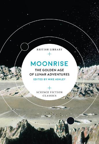 Moonrise: The Golden Age of Lunar Adventures (British Library Science Fiction Classics)