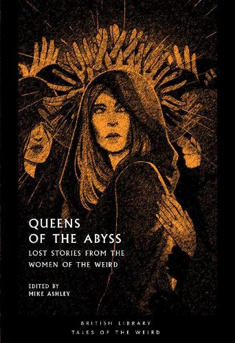 Queens of the Abyss: Lost Stories from the Women of the Weird (British Library Tales of the Weird)