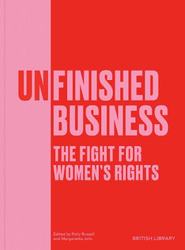 Unfinished Business: The Fight for Women's Rights (The British Library Exhibition Book) (British Library Exhibition Bk)