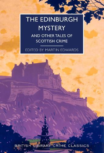 The Edinburgh Mystery: And Other Tales of Scottish Crime (British Library Crime Classics): 102