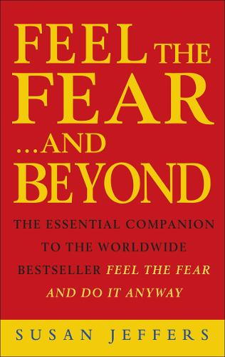 Feel the Fear...and Beyond: The Essential Companion To The Worldwide Bestseller Feel The Fear And Do It Anyway