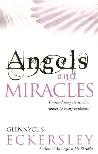 Angels And Miracles: Modern day miracles and extraordinary coincidences: Extraordinary Stories That Cannot Be Easily Explained (Extraordinary Stories That Cannot Be Explained)