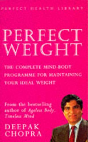 Perfect Weight: The Complete Mind/Body Programme For Achieving and Maintaining Your Ideal Weight (Perfect Health Library)