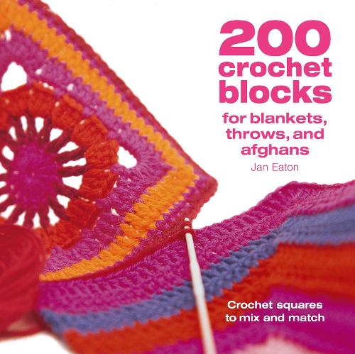 200 Crochet Blocks for Blankets, Throws and Afghans: Crochet Squares to Mix-and-Match